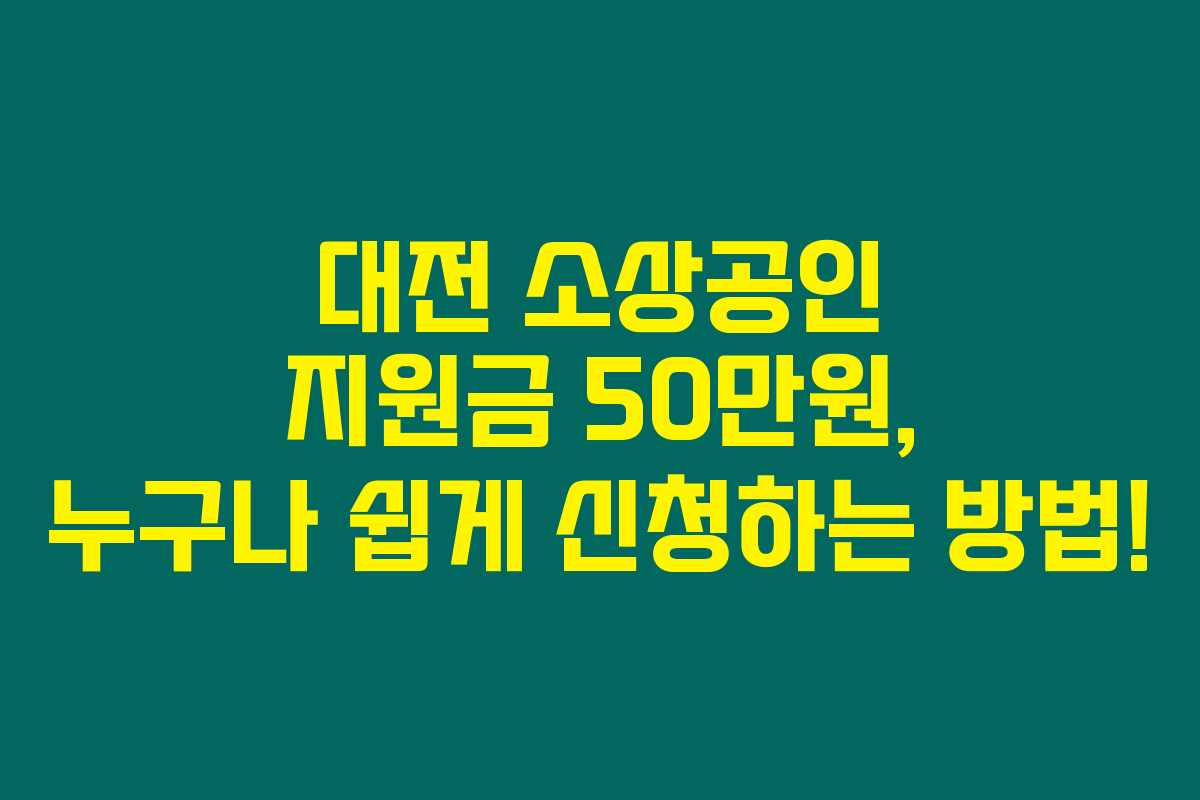 대전 소상공인 지원금 50만원, 누구나 쉽게 신청하는 방법!