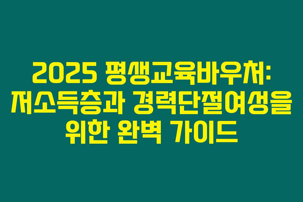 2025 평생교육바우처: 저소득층과 경력단절여성을 위한 완벽 가이드