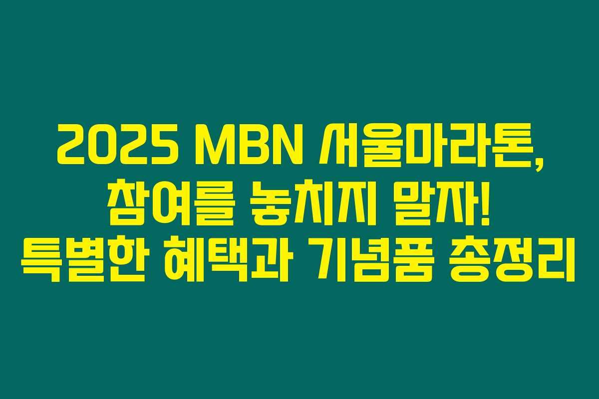 2025 MBN 서울마라톤, 참여를 놓치지 말자! 특별한 혜택과 기념품 총정리