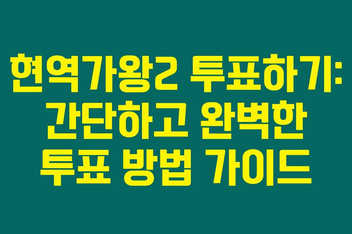 현역가왕2 투표하기: 간단하고 완벽한 투표 방법 가이드