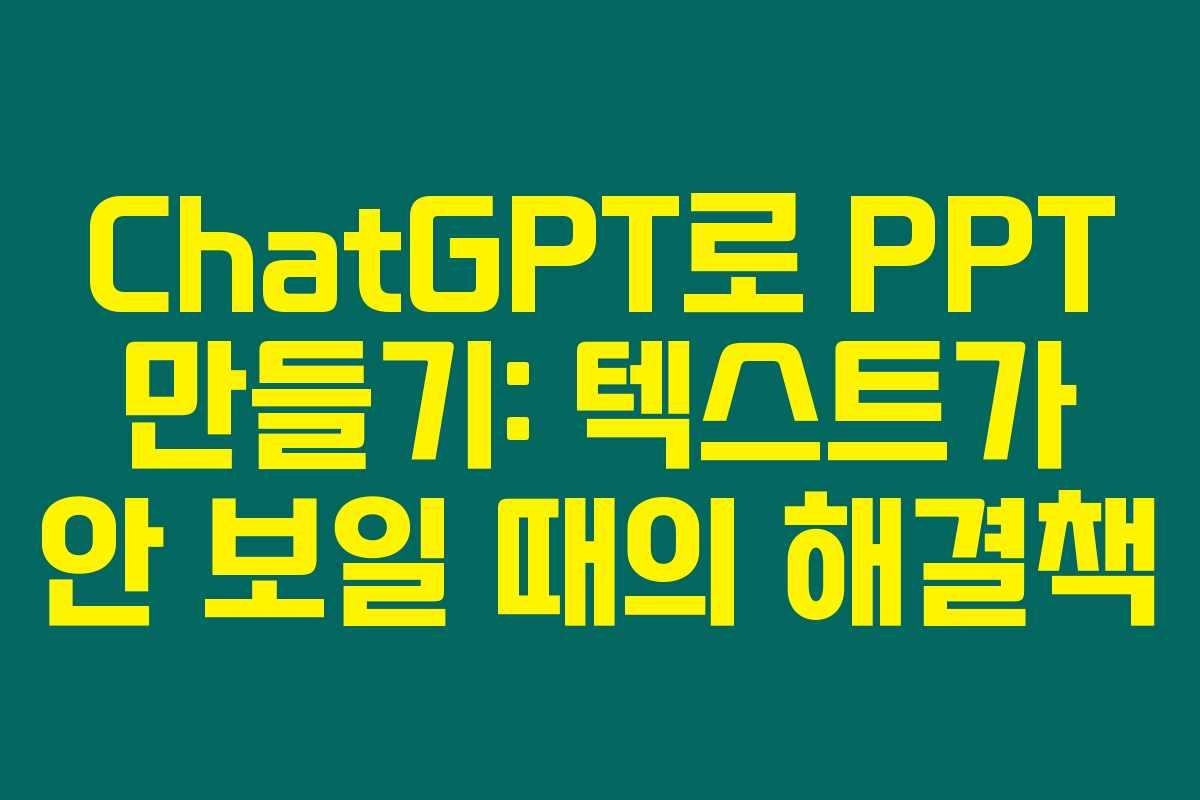 ChatGPT로 PPT 만들기: 텍스트가 안 보일 때의 해결책 ChatGPT로 PPT 만들기: 텍스트가 안 보일 때의 해결책