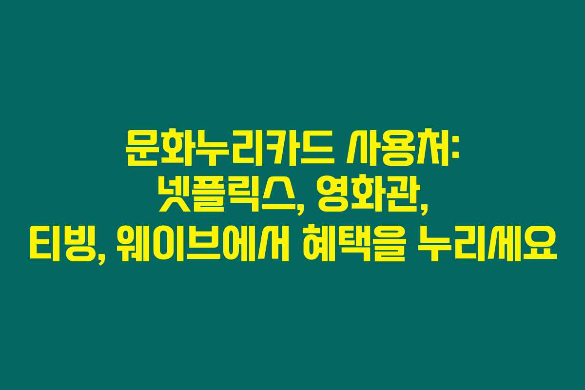 문화누리카드 사용처: 넷플릭스, 영화관, 티빙, 웨이브에서 혜택을 누리세요