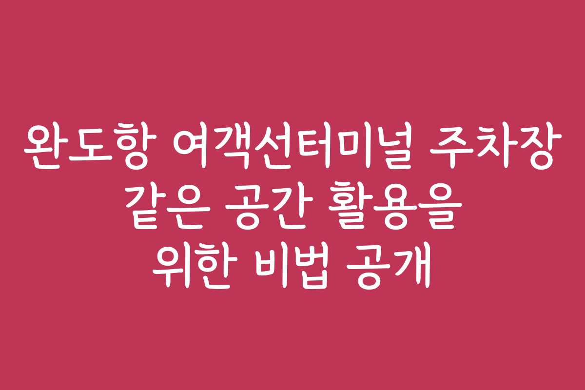 완도항 여객선터미널 주차장 같은 공간 활용을 위한 비법 공개