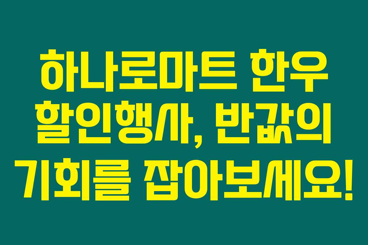 하나로마트 한우 할인행사, 반값의 기회를 잡아보세요!