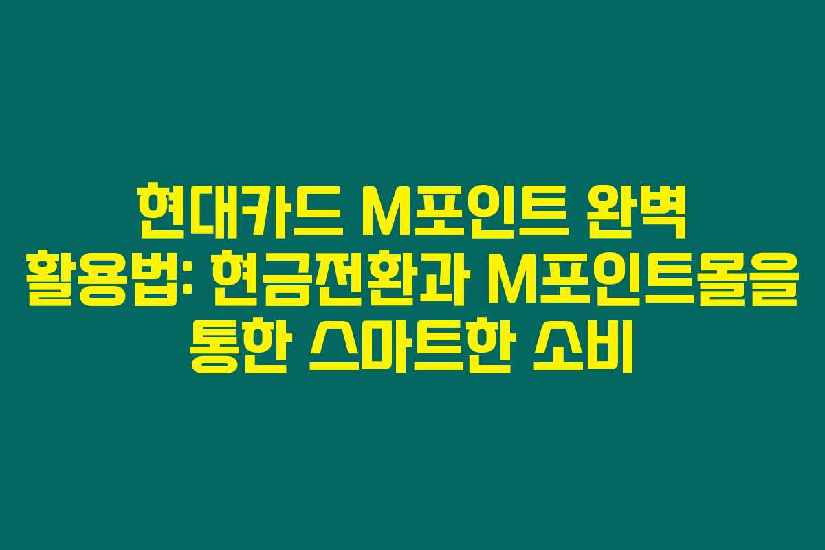 현대카드 M포인트 완벽 활용법: 현금전환과 M포인트몰을 통한 스마트한 소비
