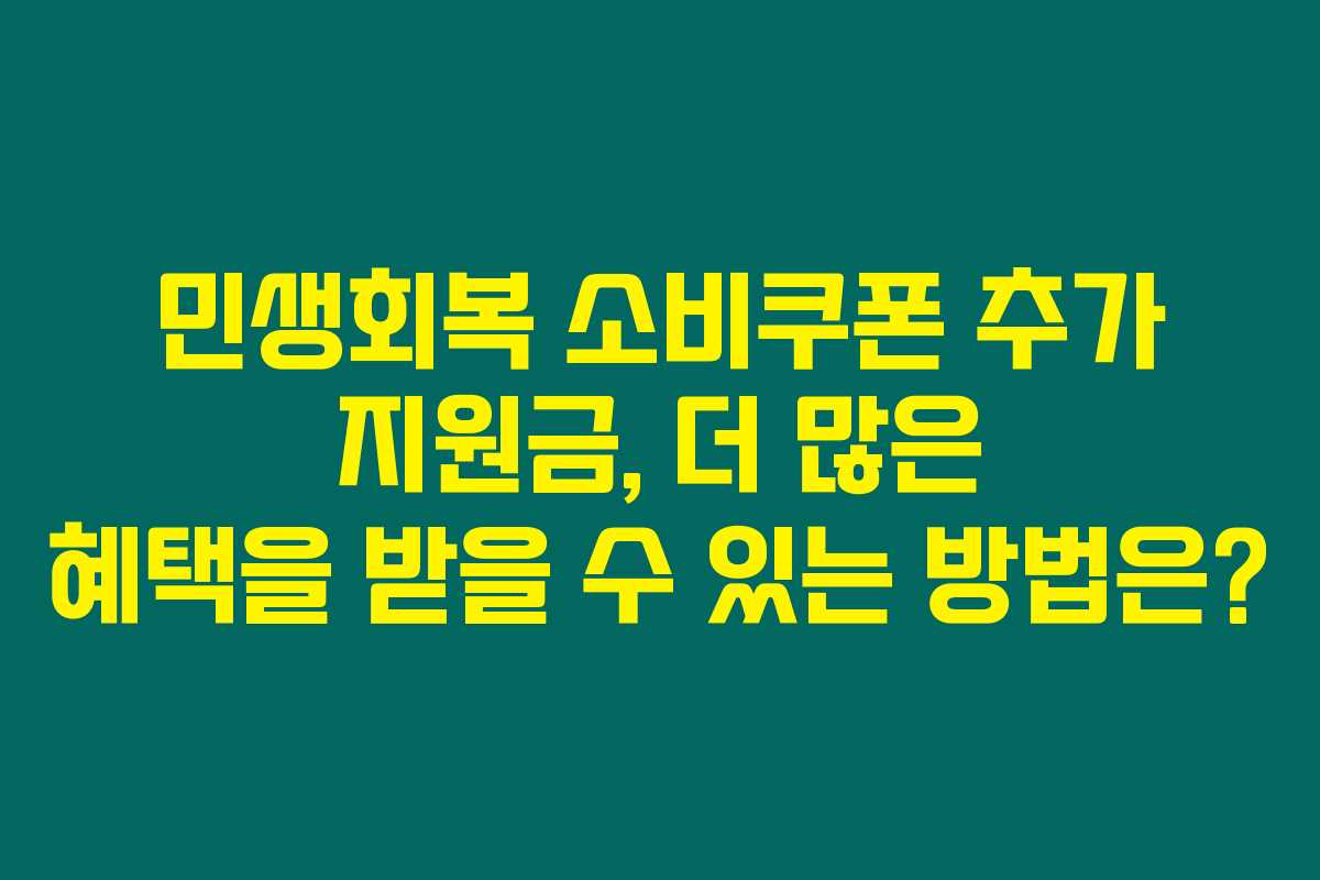 민생회복 소비쿠폰 추가 지원금, 더 많은 혜택을 받을 수 있는 방법은? 민생회복 소비쿠폰 추가 지원금, 더 많은 혜택을 받을 수 있는 방법은?