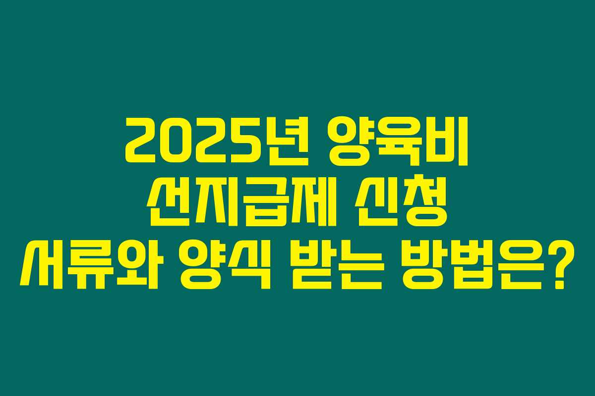 2025년 양육비 선지급제 신청 서류와 양식 받는 방법은? 2025년 양육비 선지급제 신청 서류와 양식 받는 방법은?