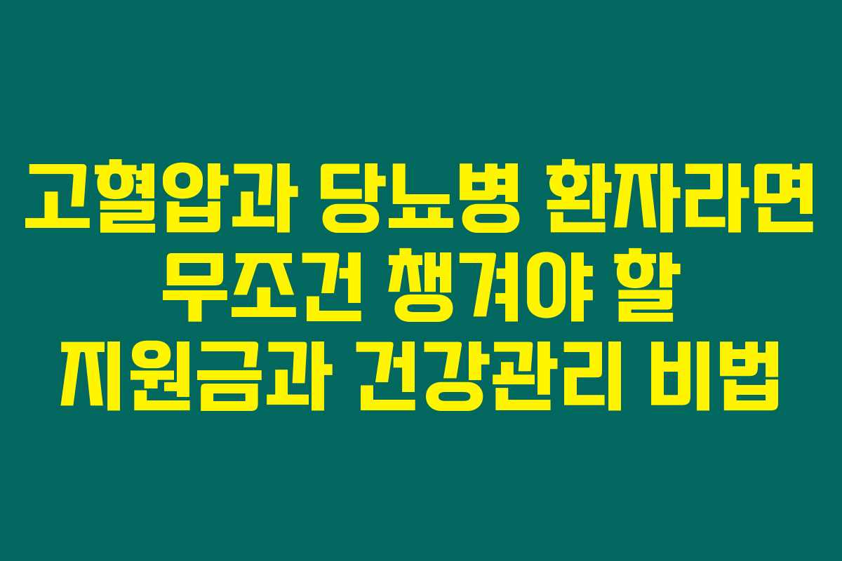 고혈압과 당뇨병 환자라면 무조건 챙겨야 할 지원금과 건강관리 비법 고혈압과 당뇨병 환자라면 무조건 챙겨야 할 지원금과 건강관리 비법