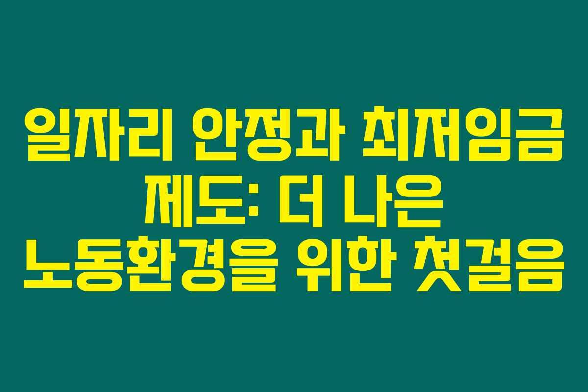 일자리 안정과 최저임금 제도: 더 나은 노동환경을 위한 첫걸음 일자리 안정과 최저임금 제도: 더 나은 노동환경을 위한 첫걸음