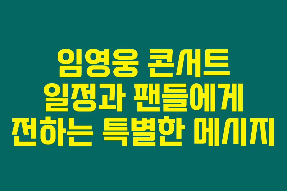 임영웅 콘서트 일정과 팬들에게 전하는 특별한 메시지 임영웅 콘서트 일정과 팬들에게 전하는 특별한 메시지