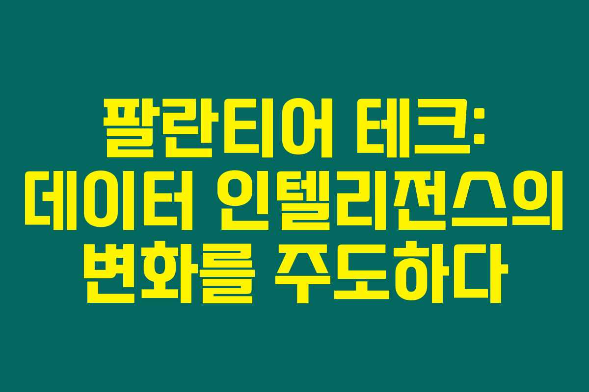 팔란티어 테크: 데이터 인텔리전스의 변화를 주도하다