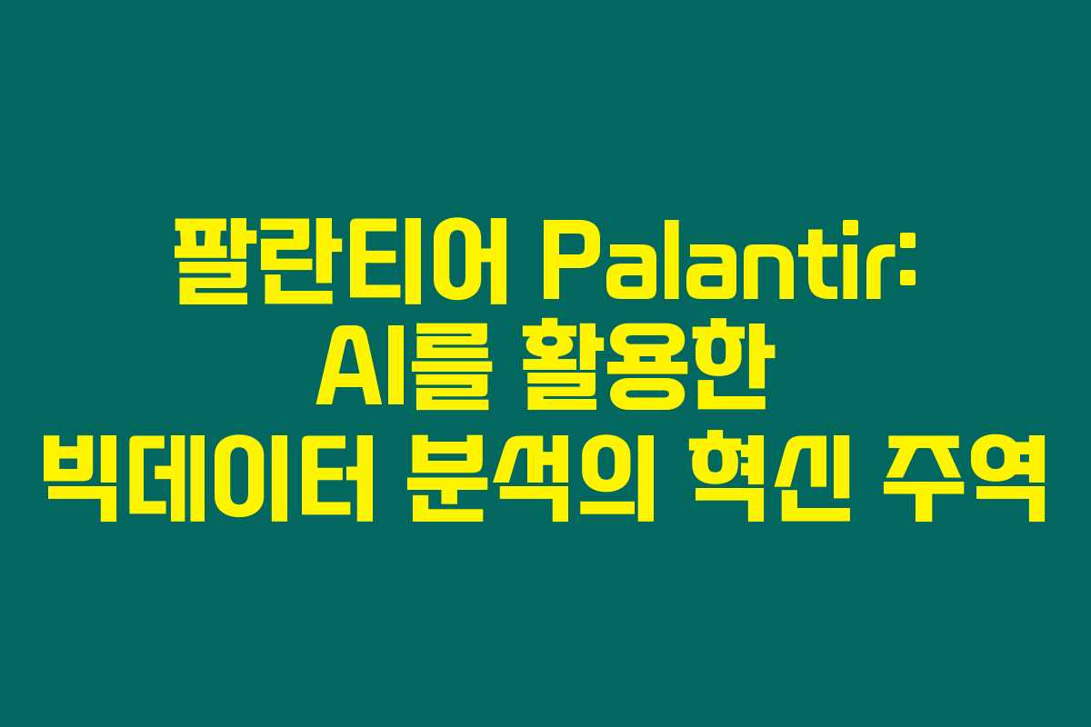 팔란티어 Palantir: AI를 활용한 빅데이터 분석의 혁신 주역 팔란티어 Palantir: AI를 활용한 빅데이터 분석의 혁신 주역