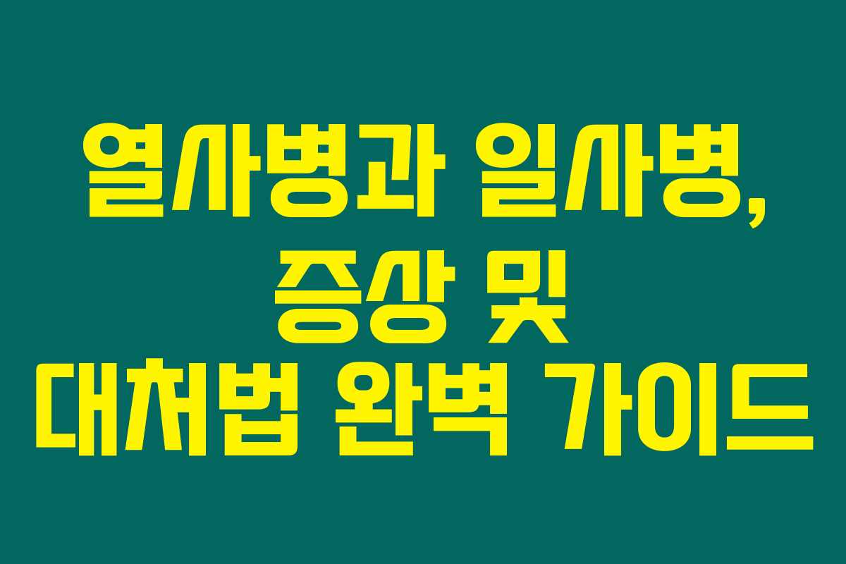 열사병과 일사병, 증상 및 대처법 완벽 가이드 열사병과 일사병, 증상 및 대처법 완벽 가이드