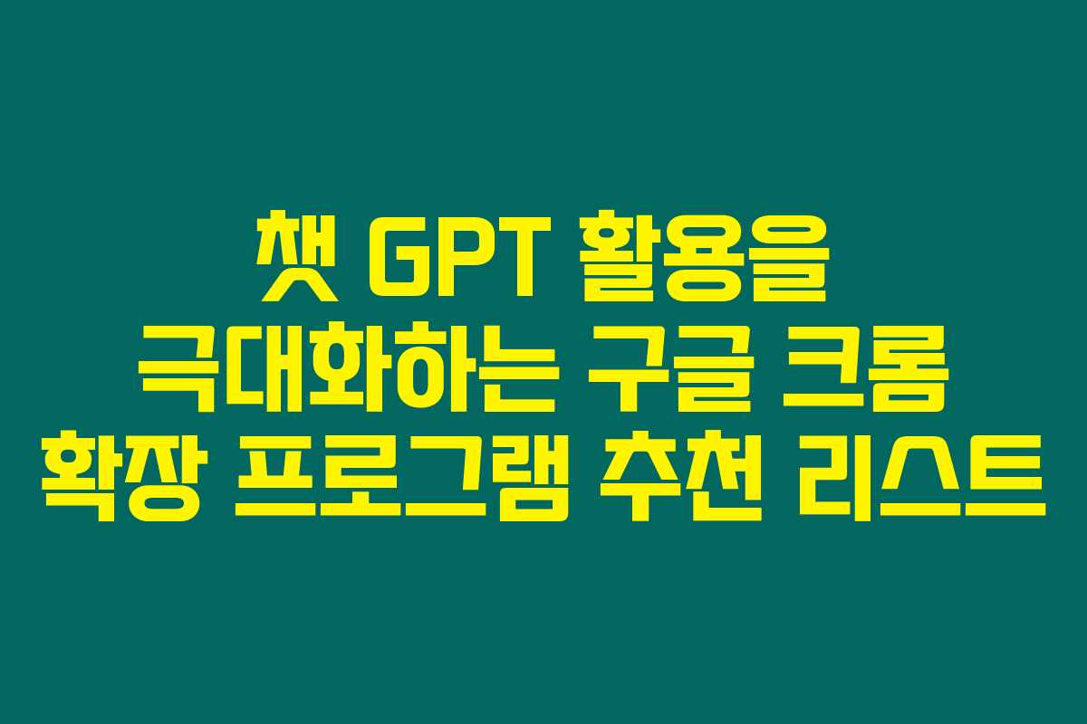 챗 GPT 활용을 극대화하는 구글 크롬 확장 프로그램 추천 리스트
