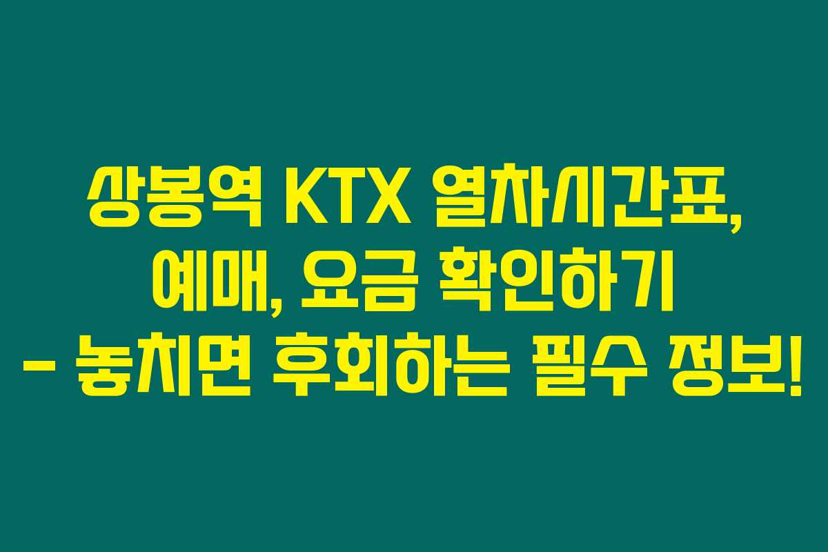 상봉역 KTX 열차시간표, 예매, 요금 확인하기 – 놓치면 후회하는 필수 정보!