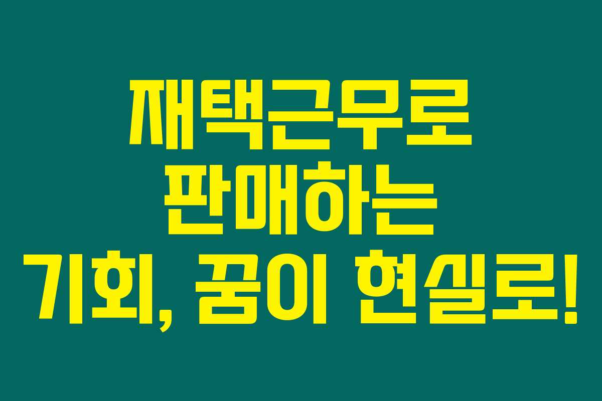 재택근무로 판매하는 기회, 꿈이 현실로!
