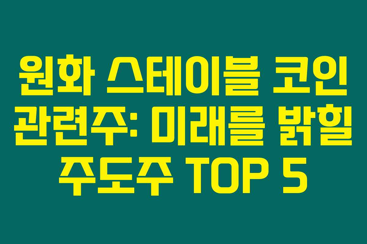 원화 스테이블 코인 관련주: 미래를 밝힐 주도주 TOP 5