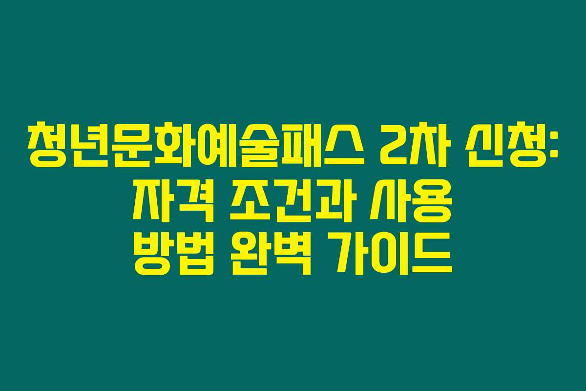 청년문화예술패스 2차 신청: 자격 조건과 사용 방법 완벽 가이드 청년문화예술패스 2차 신청: 자격 조건과 사용 방법 완벽 가이드