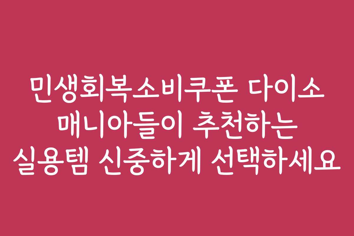 민생회복소비쿠폰 다이소 매니아들이 추천하는 실용템 신중하게 선택하세요 민생회복소비쿠폰 다이소 매니아들이 추천하는 실용템 신중하게 선택하세요