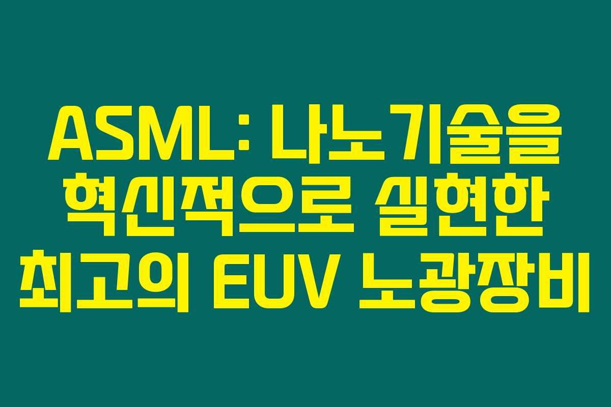 ASML: 나노기술을 혁신적으로 실현한 최고의 EUV 노광장비 ASML: 나노기술을 혁신적으로 실현한 최고의 EUV 노광장비