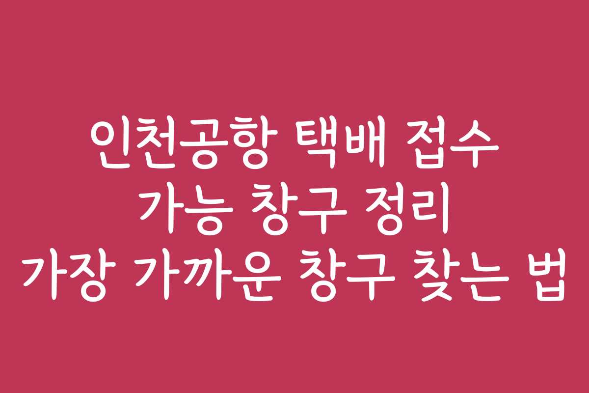 인천공항 택배 접수 가능 창구 정리 가장 가까운 창구 찾는 법