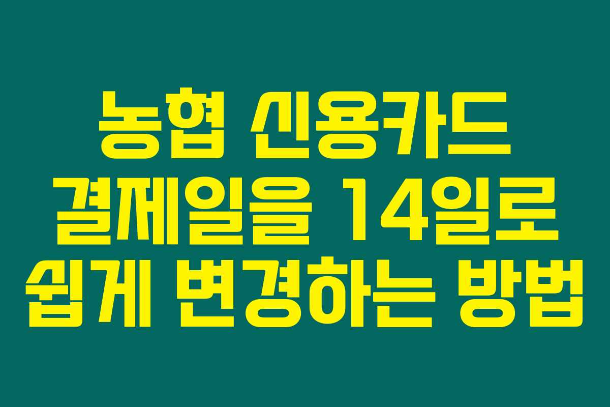 농협 신용카드 결제일을 14일로 쉽게 변경하는 방법 농협 신용카드 결제일을 14일로 쉽게 변경하는 방법