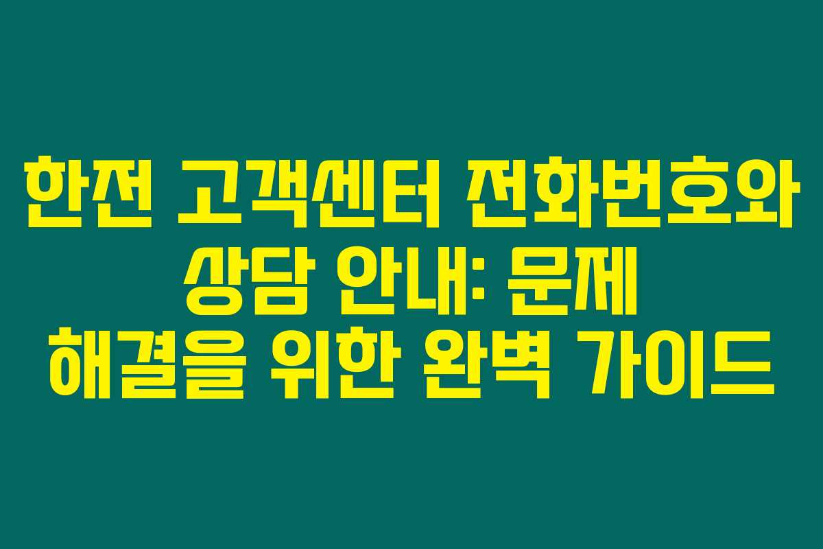 한전 고객센터 전화번호와 상담 안내: 문제 해결을 위한 완벽 가이드