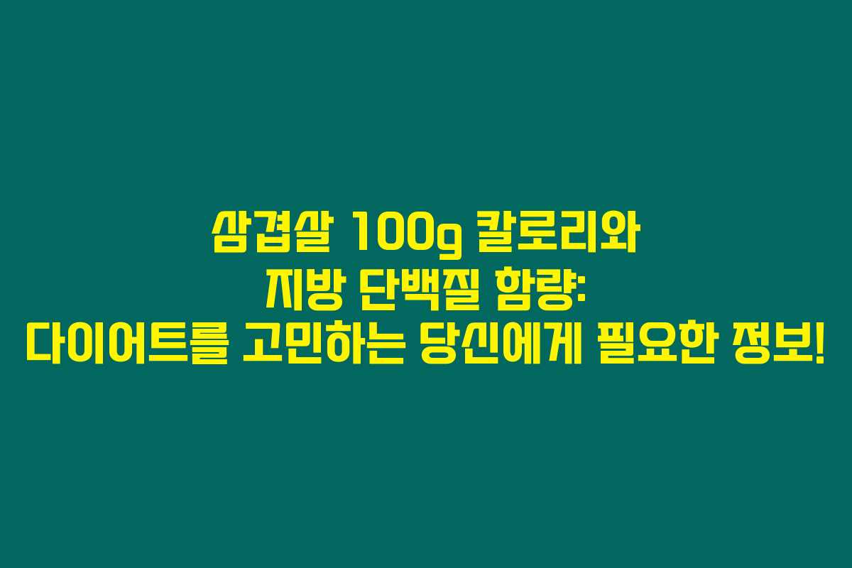 삼겹살 100g 칼로리와 지방 단백질 함량: 다이어트를 고민하는 당신에게 필요한 정보! 삼겹살 100g 칼로리와 지방 단백질 함량: 다이어트를 고민하는 당신에게 필요한 정보!