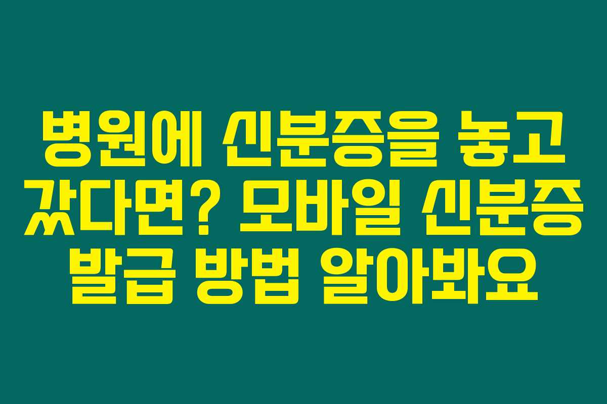 병원에 신분증을 놓고 갔다면? 모바일 신분증 발급 방법 알아봐요 병원에 신분증을 놓고 갔다면? 모바일 신분증 발급 방법 알아봐요