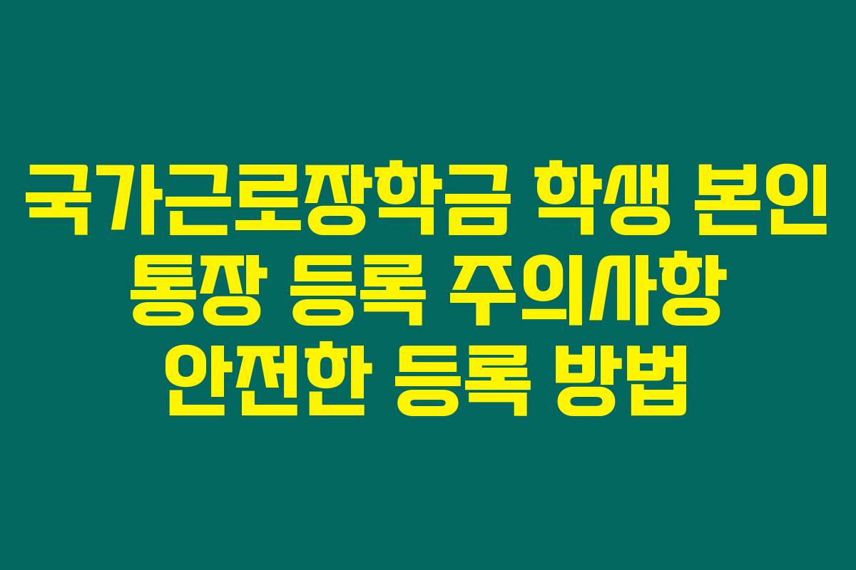 국가근로장학금 학생 본인 통장 등록 주의사항 안전한 등록 방법