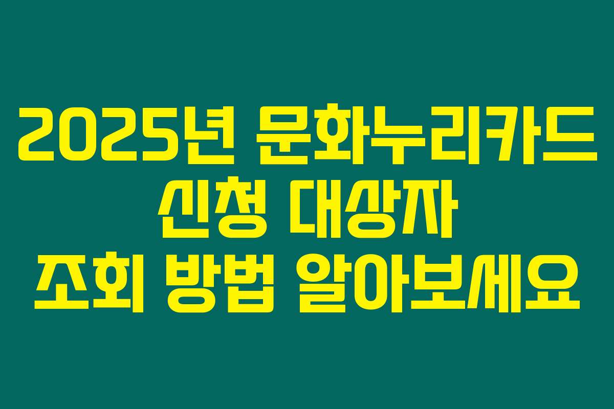 2025년 문화누리카드 신청 대상자 조회 방법 알아보세요