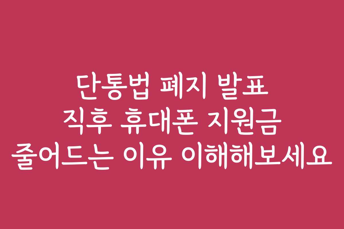 단통법 폐지 발표 직후 휴대폰 지원금 줄어드는 이유 이해해보세요