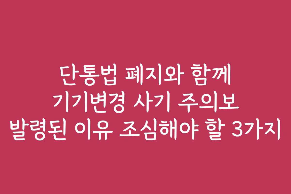단통법 폐지와 함께 기기변경 사기 주의보 발령된 이유 조심해야 할 3가지