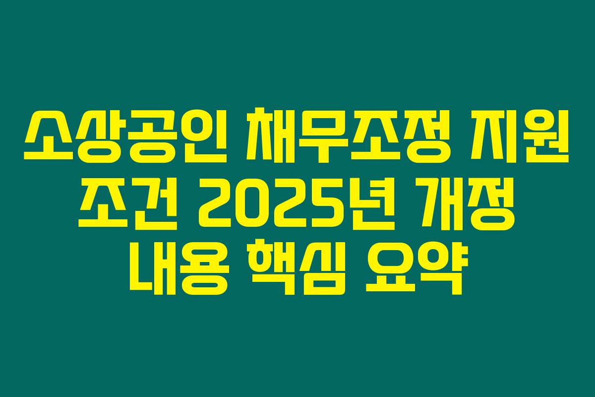 소상공인 채무조정 지원 조건 2025년 개정 내용 핵심 요약