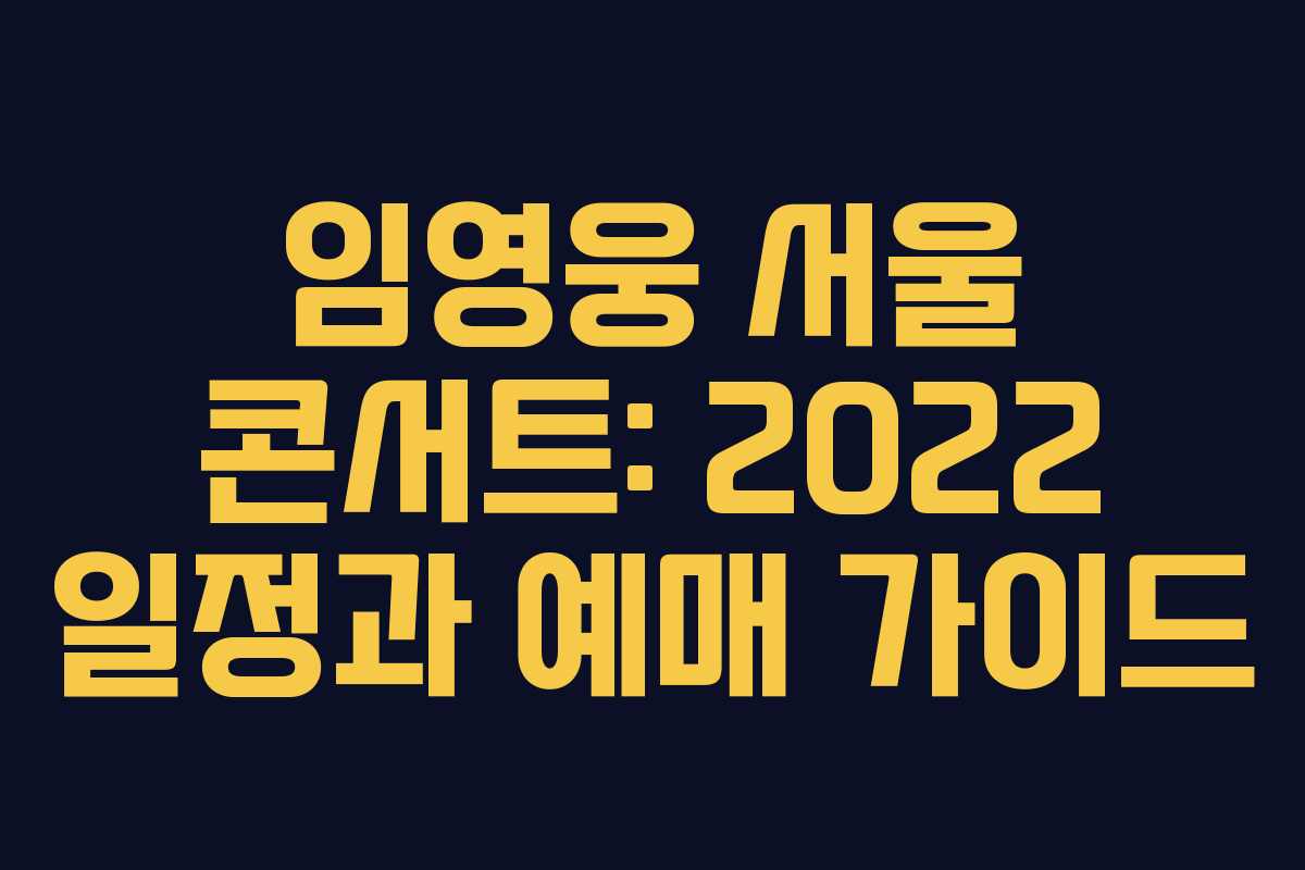 임영웅 서울 콘서트: 2022 일정과 예매 가이드