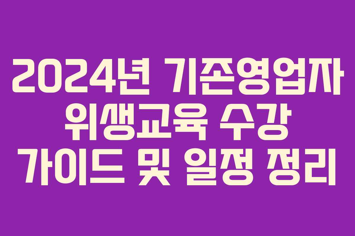 2024년 기존영업자 위생교육 수강 가이드 및 일정 정리