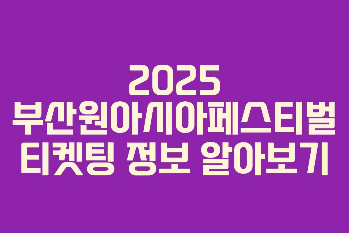 2025 부산원아시아페스티벌 티켓팅 정보 알아보기
