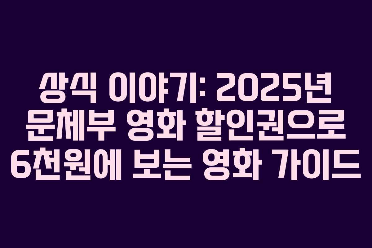상식 이야기: 2025년 문체부 영화 할인권으로 6천원에 보는 영화 가이드