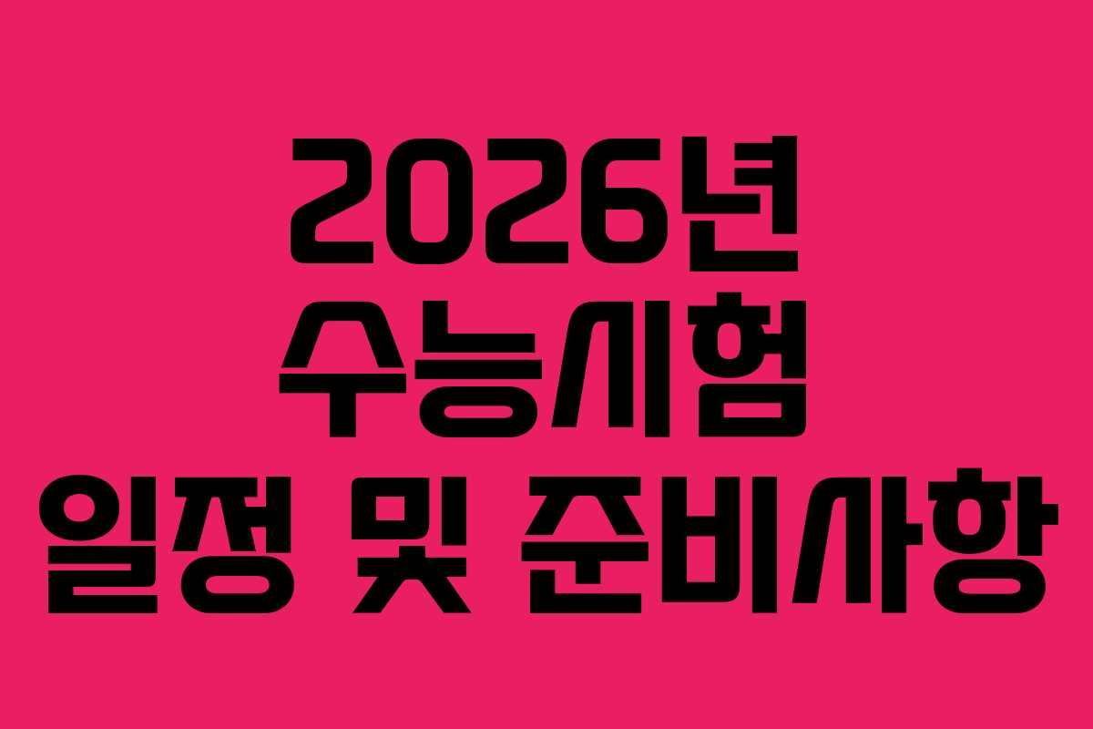 2026년 수능시험 일정 및 준비사항