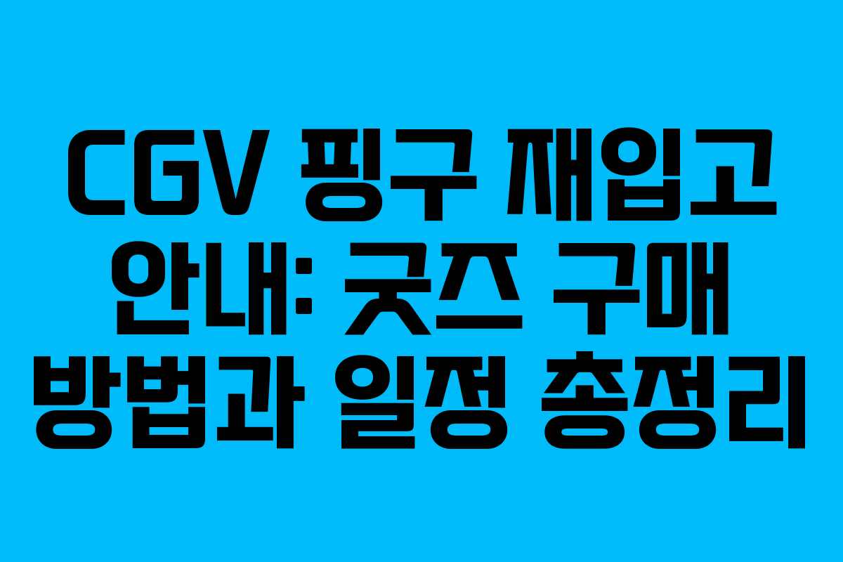 CGV 핑구 재입고 안내: 굿즈 구매 방법과 일정 총정리