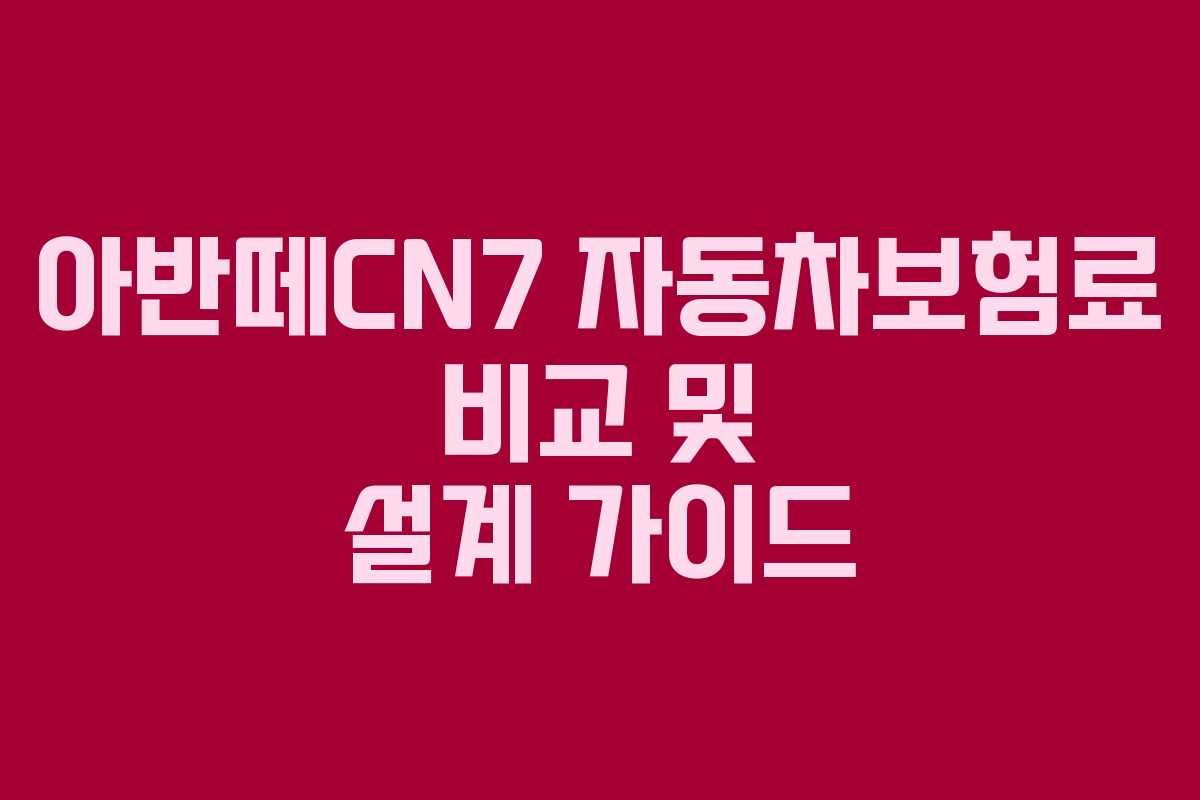 아반떼CN7 자동차보험료 비교 및 설계 가이드