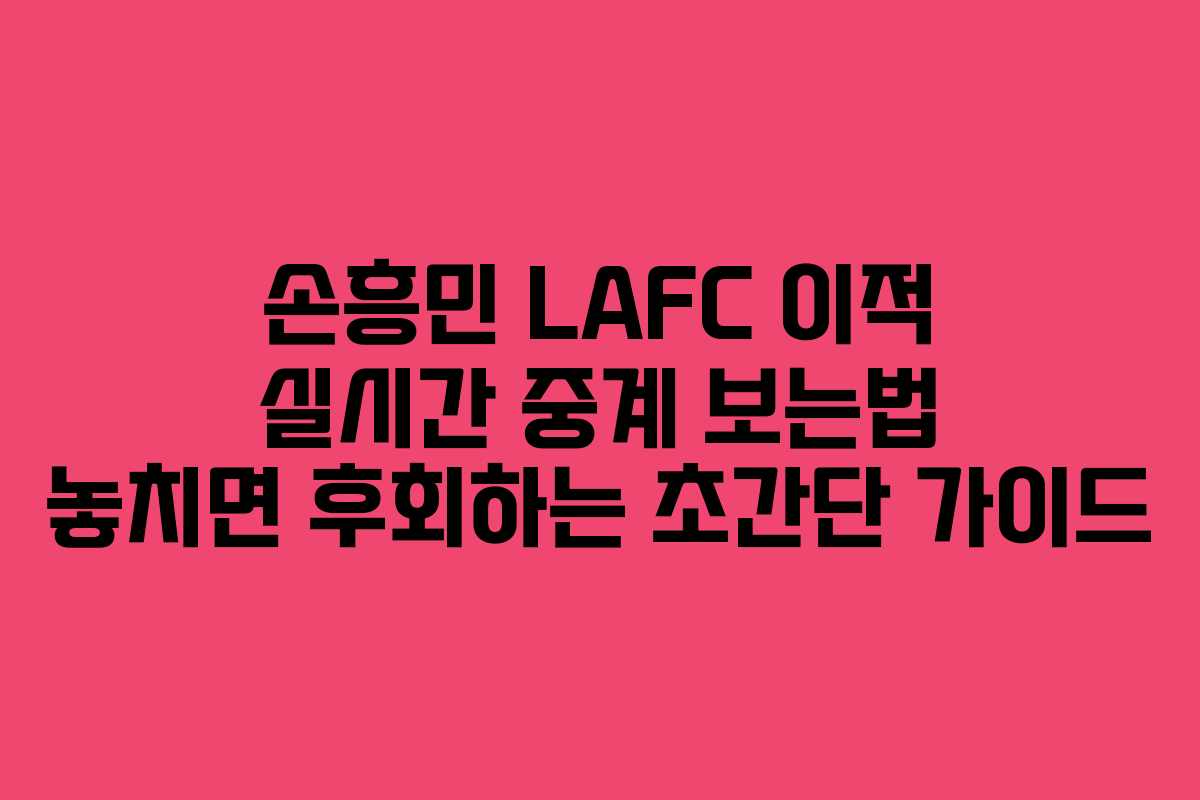 손흥민 LAFC 이적 실시간 중계 보는법 놓치면 후회하는 초간단 가이드 손흥민 LAFC 이적 실시간 중계 보는법 놓치면 후회하는 초간단 가이드