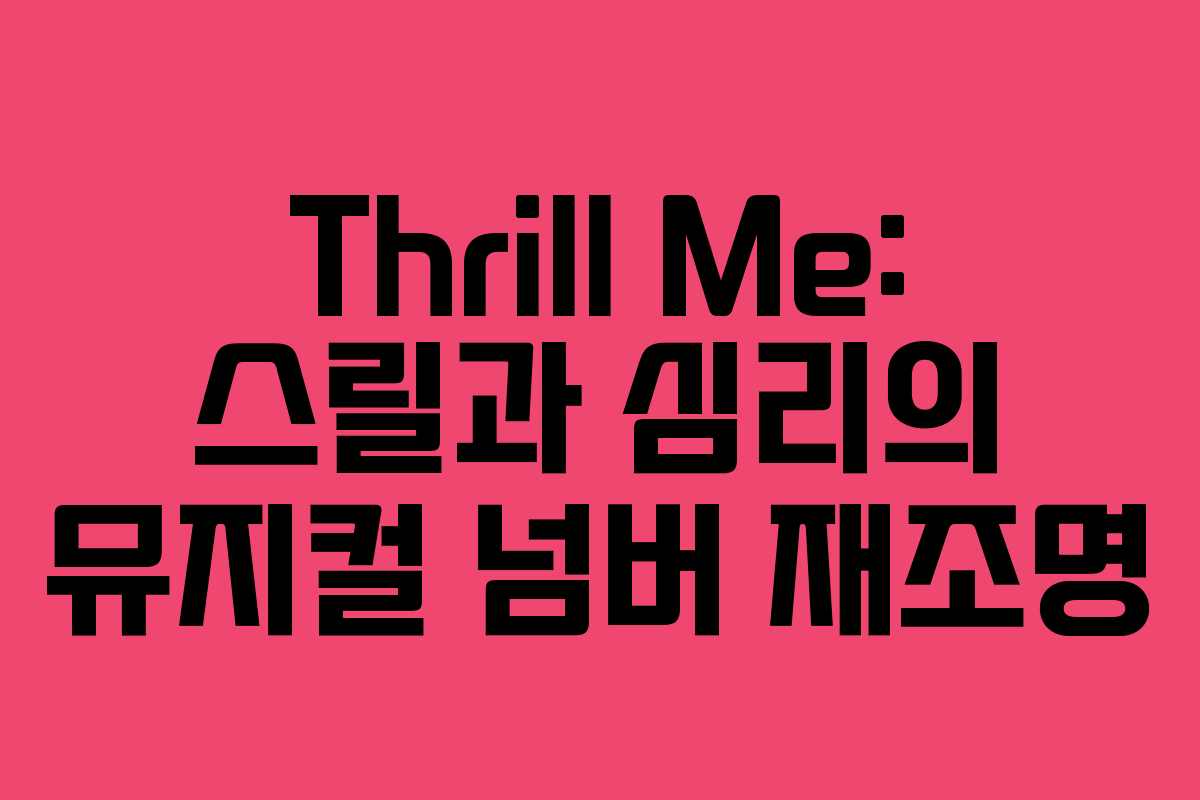 Thrill Me: 스릴과 심리의 뮤지컬 넘버 재조명