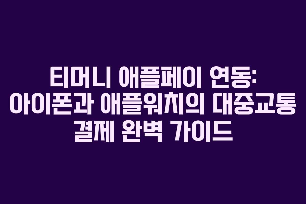 티머니 애플페이 연동: 아이폰과 애플워치의 대중교통 결제 완벽 가이드