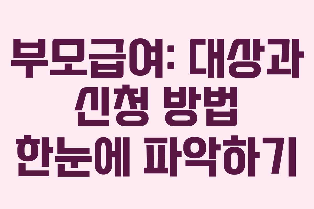 부모급여: 대상과 신청 방법 한눈에 파악하기