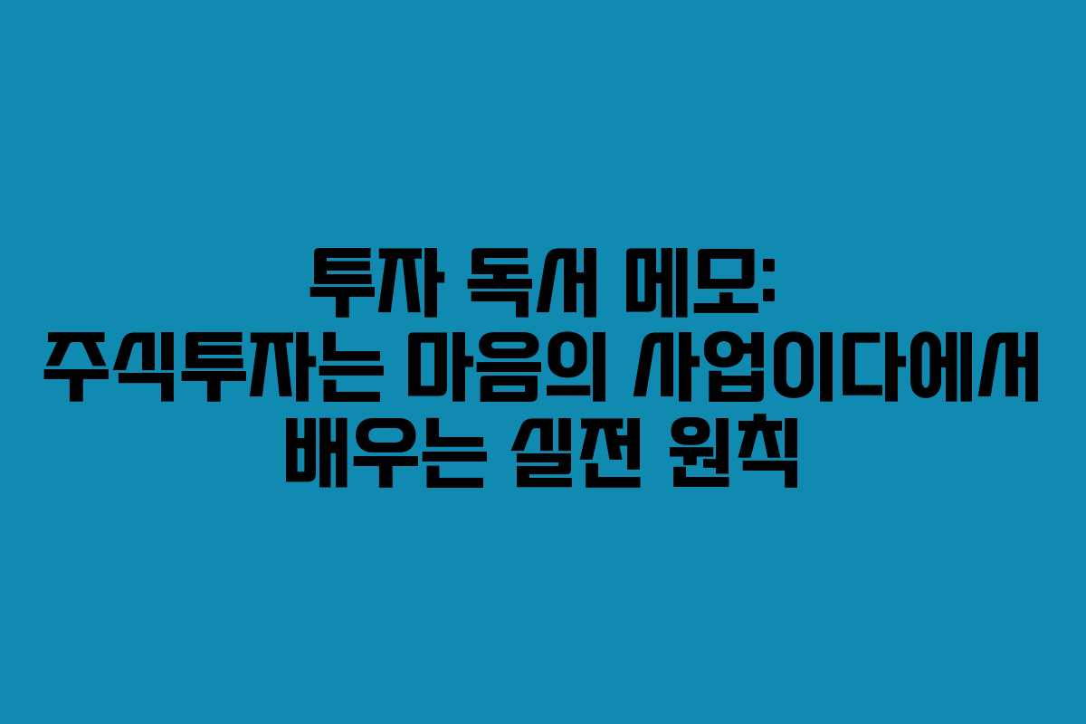투자 독서 메모: 주식투자는 마음의 사업이다에서 배우는 실전 원칙