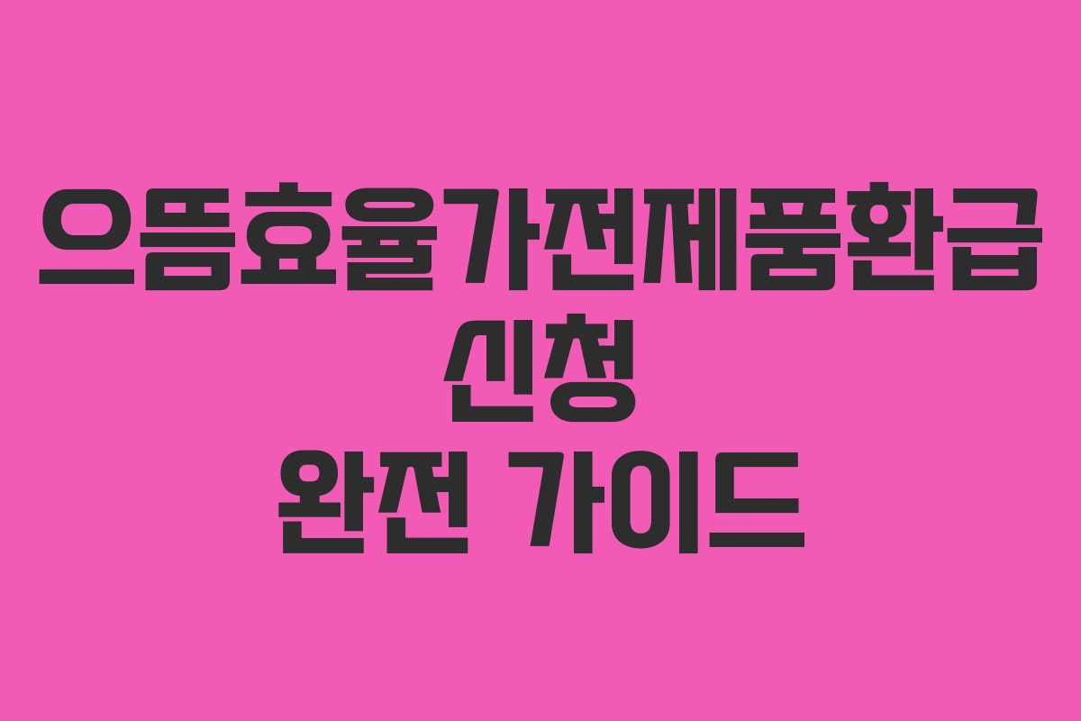 으뜸효율가전제품환급 신청 완전 가이드
