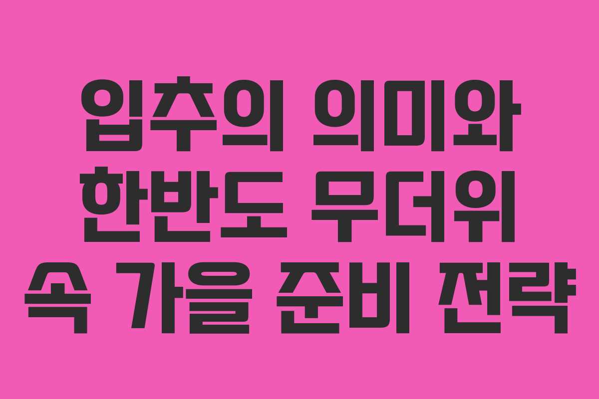 입추의 의미와 한반도 무더위 속 가을 준비 전략 입추의 의미와 한반도 무더위 속 가을 준비 전략