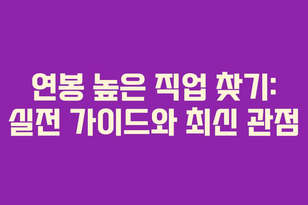 연봉 높은 직업 찾기: 실전 가이드와 최신 관점