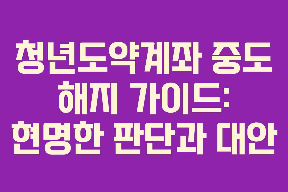 청년도약계좌 중도 해지 가이드: 현명한 판단과 대안